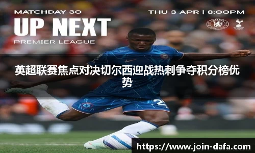 英超联赛焦点对决切尔西迎战热刺争夺积分榜优势