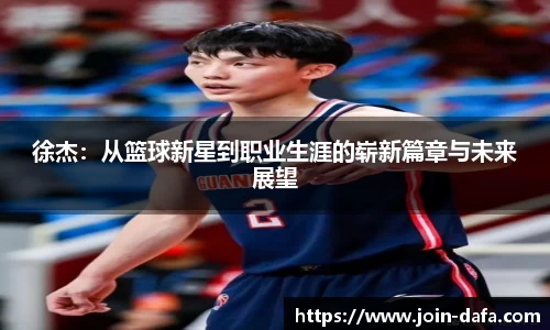 徐杰：从篮球新星到职业生涯的崭新篇章与未来展望