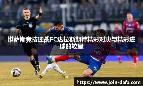 堪萨斯竞技迎战FC达拉斯期待精彩对决与精彩进球的较量
