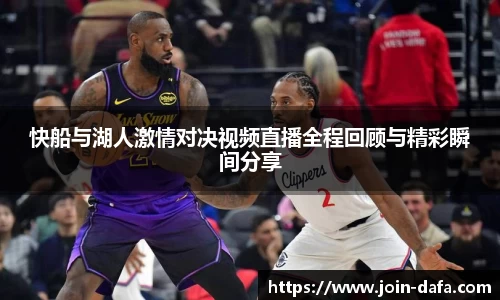 快船与湖人激情对决视频直播全程回顾与精彩瞬间分享