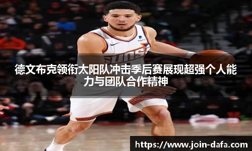 德文布克领衔太阳队冲击季后赛展现超强个人能力与团队合作精神